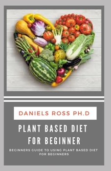 Paperback Plant Based Diet for Beginner: The Essential Cookbook for Beginners. Healthy Recipes & Meal Plan and Tips for General Wellness Book