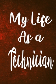 My Life as a Technician: The perfect gift for the professional in your life - Funny 119 page lined journal!