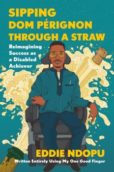 Hardcover Sipping DOM Pérignon Through a Straw: Reimagining Success as a Disabled Achiever Book