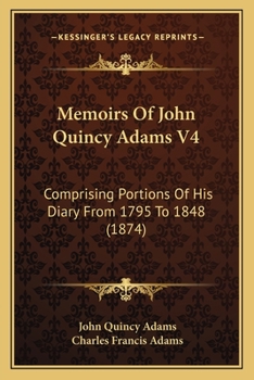 Paperback Memoirs Of John Quincy Adams V4: Comprising Portions Of His Diary From 1795 To 1848 (1874) Book