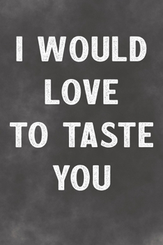 I Would Love To Taste You: Lined Notebook - Better Than A Lovers Greeting Card