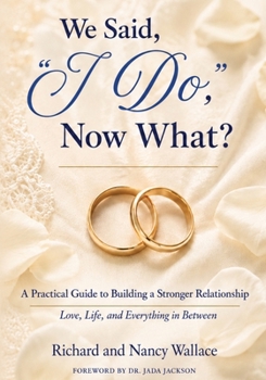 Paperback We Said, “I Do,” Now What?: A Practical Guide to Building a Stronger Relationship: Love, Life, and Everything in Between Book