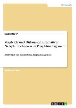 Vergleich und Diskussion alternativer Netzplantechniken im Projektmanagement: Am Beispiel von Critical Chain Projektmanagement