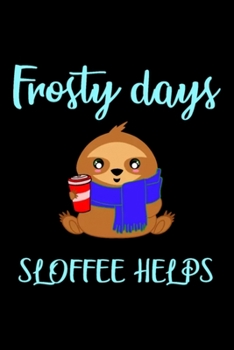 Paperback Frosty days, sloffee helps. Coffee. Funny sloth: Blank Lined Notebook Journal for Work, School, Office - 6x9 110 page Book