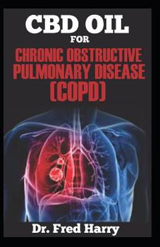 Paperback CBD Oil for Chronic Obstructive Pulmonary Disease (Copd): The Comprehensive Guide on how CBD Oil Works for Chronic Obstructive Pulmonary Disease Book