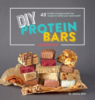 Paperback DIY Protein Bars Cookbook [3rd Edition]: Easy, Healthy, Homemade No-Bake Treats That Are Packed With Protein! Book
