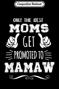 Composition Notebook: Best Moms Get Promoted Mamaw Funny Mother's Day Gift Grandma  Journal/Notebook Blank Lined Ruled 6x9 100 Pages