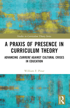 Paperback A Praxis of Presence in Curriculum Theory: Advancing Currere against Cultural Crises in Education Book