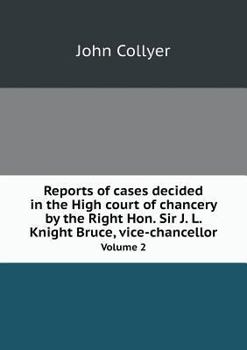 Reports of Cases Decided in the High Court of Chancery by the Right Hon. Sir J. L. Knight Bruce, Vice-Chancellor Volume 2