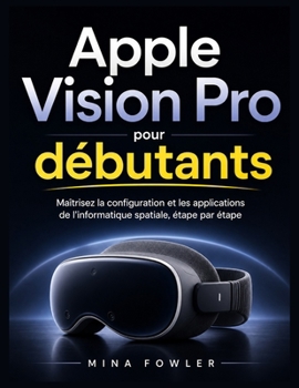 Apple Vision Pro pour débutants: Maîtrisez la configuration, les applications et l'informatique spatiale en toute simplicité, étape par étape. (French Edition)