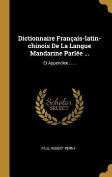 Hardcover Dictionnaire Français-latin-chinois De La Langue Mandarine Parlée ...: Et Appendice ...... [French] Book