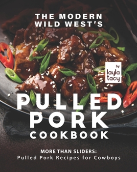Paperback The Modern Wild West's Pulled Pork Cookbook: More than Sliders: Pulled Pork Recipes for Cowboys Book