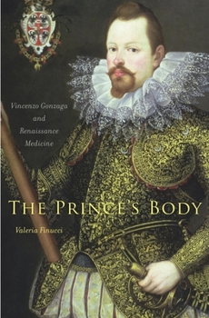 The Prince's Body: Vincenzo Gonzaga and Renaissance Medicine - Book  of the I Tatti Studies in Italian Renaissance History