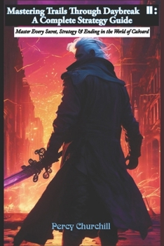 Paperback Mastering Trails Through Daybreak II: A Complete Strategy Guide: Master Every Secret, Strategy & Ending in the World of Calvard Book