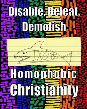 Paperback Disable, Defeat and Demolish Homophobic Christianity Book