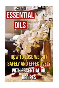 Paperback Essential Oils: How To Lose Weight Safely And Effectively With Essential Oil Recipes Book
