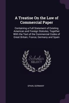 Paperback A Treatise On the Law of Commercial Paper: Containing a Full Statement of Existing American and Foreign Statutes, Together With the Text of the Commer Book