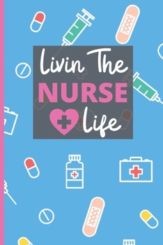Livin the Nurse Life Notebook : Funny Gag Gift for Student Nurses - Nurse Journal for Women - Nurse in Training Journal - 6 X 9 Inch College Ruled Notepad with 120 Pages - (Funny Nurse Notebooks and J