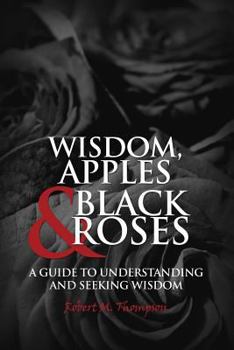 Paperback Wisdom, Apples & Black Roses: A Guide to Understanding and Seeking Wisdom Book