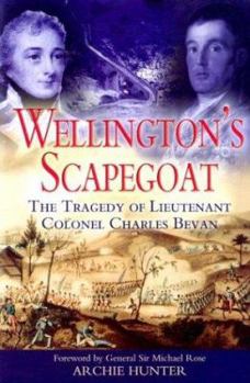 Hardcover Wellington's Scapegoat: The Tragedy of Lieutenant-Colonel Charles Bevan Book