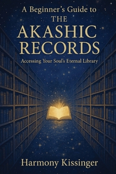 A Beginner's Guide to the Akashic Records: Accessing Your Soul's Eternal Library