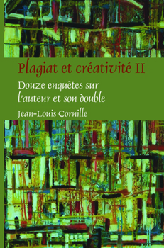Plagiat Et Créativité II: Douze Enquêtes Sur L’auteur Et Son Double (Faux Titre, 364) (French Edition)