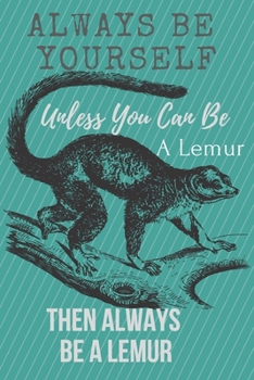 Paperback Always Be Yourself Unless You Can Be A Lemur Then Always Be A Lemur: Animal, Nature, Lemur, Notebook, Journal, Diary (110 Pages, Blank, 6 x 9) Book