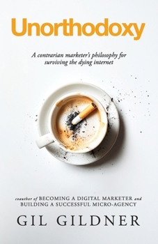 Paperback Unorthodoxy: A contrarian marketer's philosophy for surviving the dying internet Book