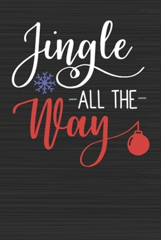 Jingle All The Way: Merry Christmas Perfect Gift for Family Friends or Co workers - Get in the Holiday Spirit with the Giving of this Journal