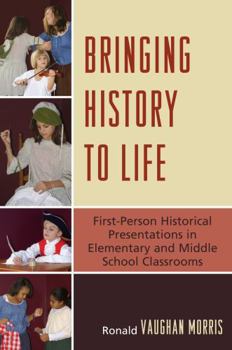 Paperback Bringing History to Life: First-Person Historical Presentations in Elementary and Middle School Social Studies Book