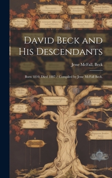 Hardcover David Beck and His Descendants: Born 1810, Died 1887 / Compiled by Jesse McFall Beck. Book