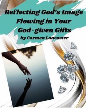 Reflecting God's Image Flowing in Your God-given gifts