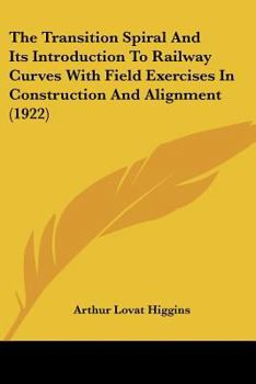 Paperback The Transition Spiral And Its Introduction To Railway Curves With Field Exercises In Construction And Alignment (1922) Book