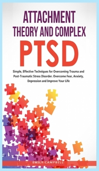 Hardcover Attachment Theory and Complex Ptsd: Simple, Effective Techniques for Overcoming Trauma and Post-Traumatic Stress Disorder. Overcome Fear, anxiety, dep Book
