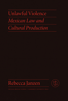 Paperback Unlawful Violence: Mexican Law and Cultural Production Book