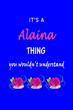 Paperback It's A Alaina Thing You Wouldn't Understand: Alaina First Name Personalized Journal 6x9 Notebook, Wide Ruled (Lined) blank pages Funny Cover for Girls Book