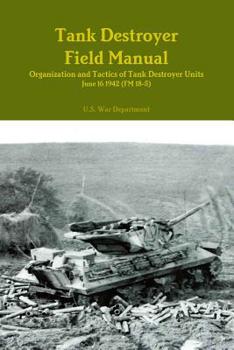 Tank Destroyer Field Manual: Organization and Tactics of Tank Destroyer Units, June 16 1942 (FM 18-5)