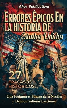 Hardcover Errores épicos en la historia de Estados Unidos: 27 fracasos históricos que forjaron el futuro de la nación y dejaron valiosas lecciones [Spanish] Book