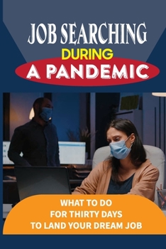 Paperback Job Searching During A Pandemic: What To Do For Thirty Days To Land Your Dream Job: The 30 Day Job Search Survival Guide Book