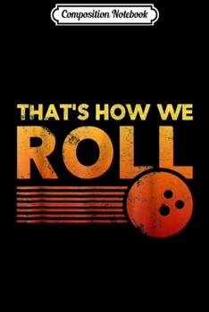 Paperback Composition Notebook: That's How We Roll Bowling For Men Women or Kids Journal/Notebook Blank Lined Ruled 6x9 100 Pages Book