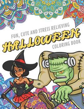 Fun Cute And Stress Relieving Halloween Coloring Book: Find Relaxation And Mindfulness By Coloring the Stress Away With These Beautiful Black and White Halloween and Mandala Color Pages For All Ages. 