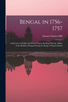 Paperback Bengal in 1756-1757: A Selection of Public and Private Papers Dealing With the Affairs of the British in Bengal During the Reign of Siraj-U Book