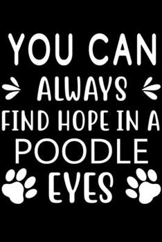 You can always find Hope in a Poodle eyes: Cute Poodle Lined journal Notebook, Great Accessories & Gift Idea for Poodle Owner & Lover. Lined journal Notebook With An Inspirational Quote.