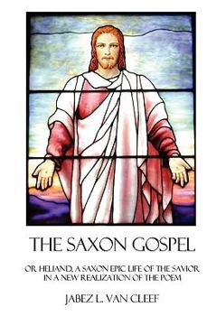 Paperback The Saxon Gospel: A Modern English Verse Retelling Of The Medieval Epic Life Of The Savior Book