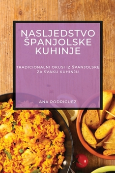 Paperback Nasljedstvo Spanjolske Kuhinje: Tradicionalni Okusi iz Spanjolske za Svaku Kuhinju [Croatian] Book