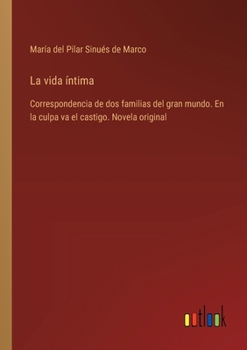 La vida íntima: Correspondencia de dos familias del gran mundo. En la culpa va el castigo. Novela original