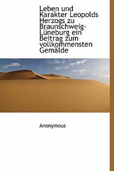 Paperback Leben Und Karakter Leopolds Herzogs Zu Braunschweig-L?neburg Ein Beitrag Zum Vollkommensten Gem?lde [German] Book