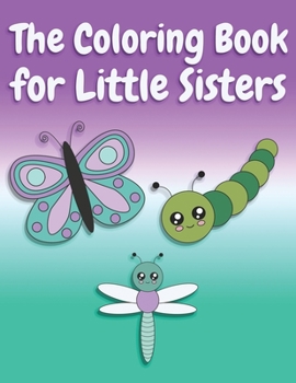 Paperback The Coloring Book for Little Sisters: Butterflies and Animals Big Sister Color Book for Big Sisters Ages 2-6, Perfect Gift for Little Girls with an Ol Book