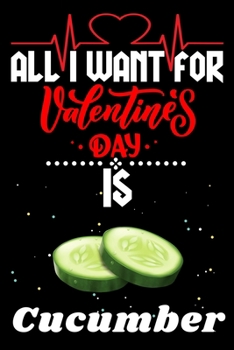 Paperback All I Want for Valentine's Day Is Cucumber: Valentine's Day Notebook Gift Book for Boys and Girls, Blank Lined Notebook Gift for Cucumber Lover Book