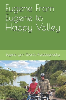 Paperback Eugene From Eugene to Happy Valley: Eugene Lynn Grant's Autobiography Book